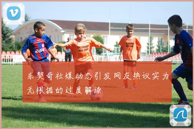 东契奇社媒动态引发网友热议实为无根据的过度解读